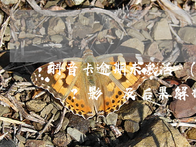 抖音卡逾期未激活會(huì)如何處理？影響及后果解析
